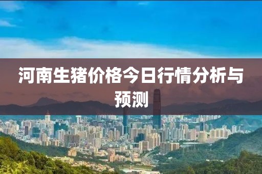 河南生豬價(jià)格今日行情分析與預(yù)測