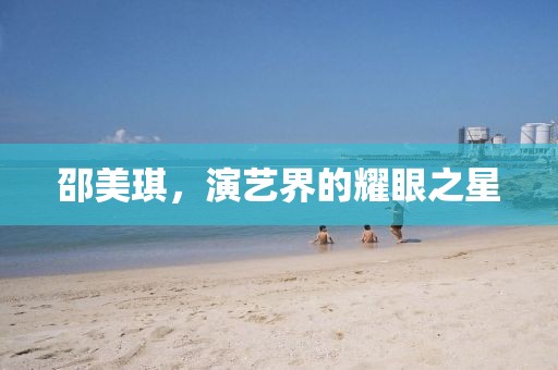 邵美琪，演藝界的耀眼之星