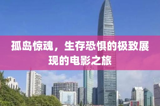 孤島驚魂，生存恐懼的極致展現(xiàn)的電影之旅