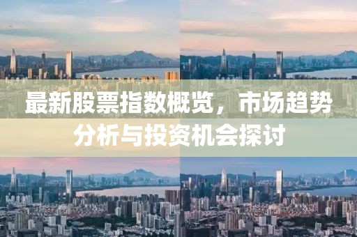 最新股票指數(shù)概覽，市場趨勢分析與投資機會探討