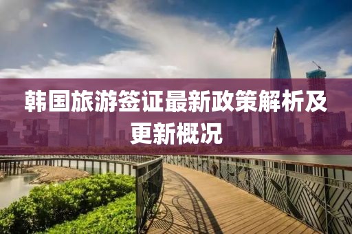 韓國(guó)旅游簽證最新政策解析及更新概況