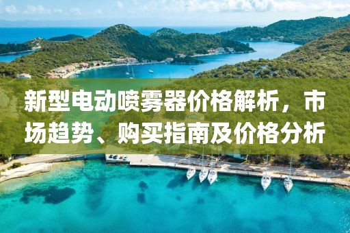 新型電動噴霧器價格解析，市場趨勢、購買指南及價格分析