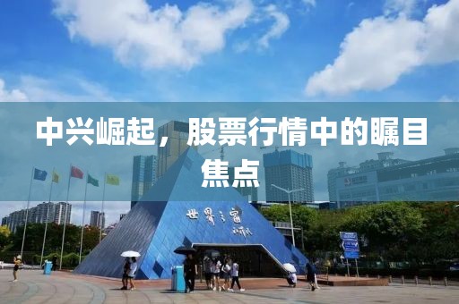 中興崛起，股票行情中的矚目焦點(diǎn)