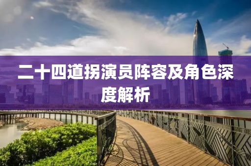 二十四道拐演員陣容及角色深度解析