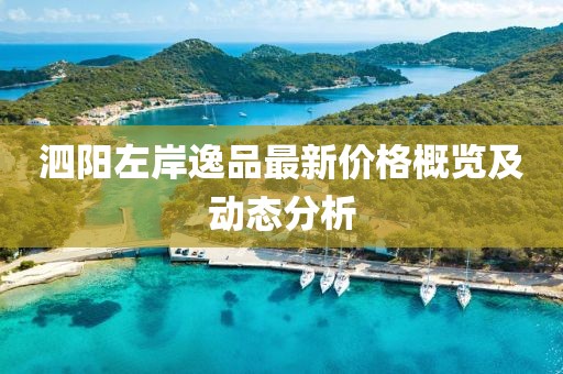 泗陽左岸逸品最新價格概覽及動態(tài)分析