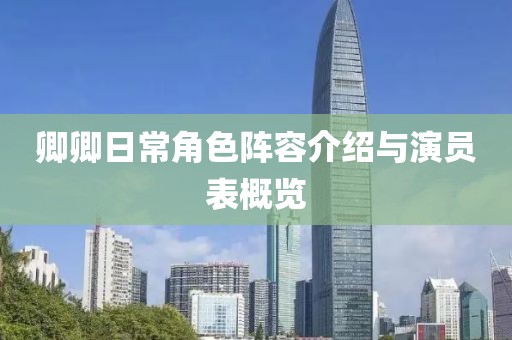 卿卿日常角色陣容介紹與演員表概覽