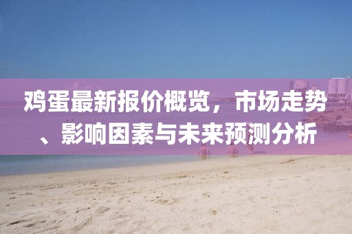 雞蛋最新報(bào)價(jià)概覽，市場走勢、影響因素與未來預(yù)測分析