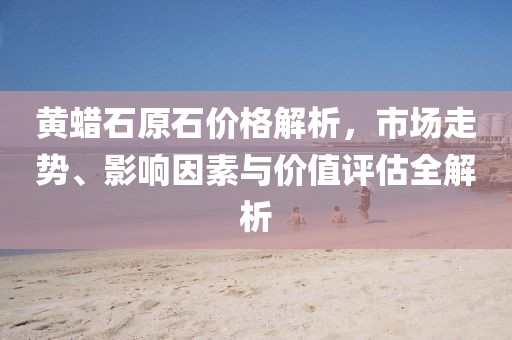 黃蠟石原石價(jià)格解析，市場走勢、影響因素與價(jià)值評估全解析