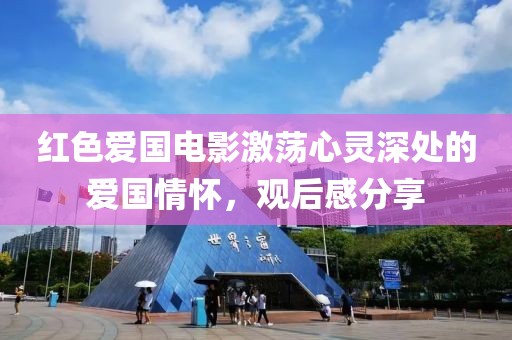 紅色愛國電影激蕩心靈深處的愛國情懷，觀后感分享