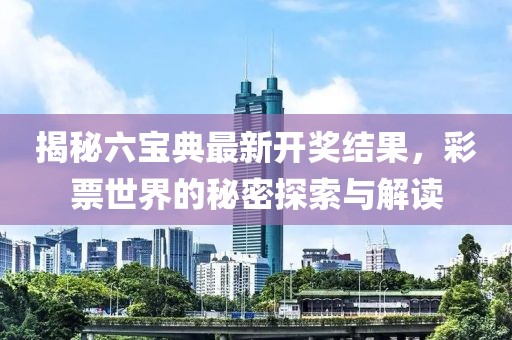 揭秘六寶典最新開獎(jiǎng)結(jié)果，彩票世界的秘密探索與解讀