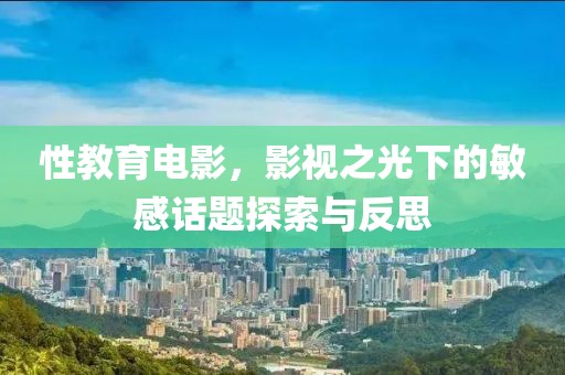性教育電影，影視之光下的敏感話題探索與反思
