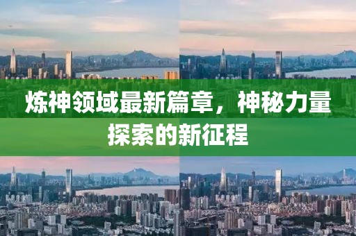 煉神領(lǐng)域最新篇章，神秘力量探索的新征程