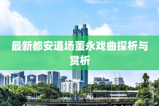 最新都安道場董永戲曲探析與賞析