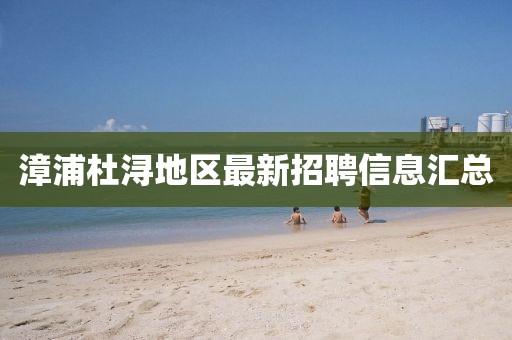 漳浦杜潯地區(qū)最新招聘信息匯總