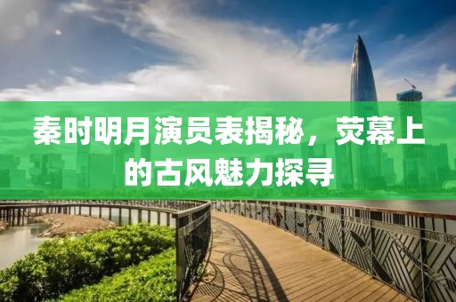 秦時明月演員表揭秘，熒幕上的古風(fēng)魅力探尋