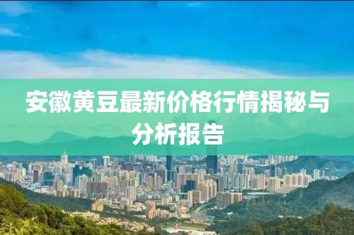 安徽黃豆最新價(jià)格行情揭秘與分析報(bào)告