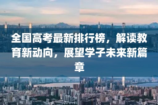 全國高考最新排行榜，解讀教育新動向，展望學子未來新篇章