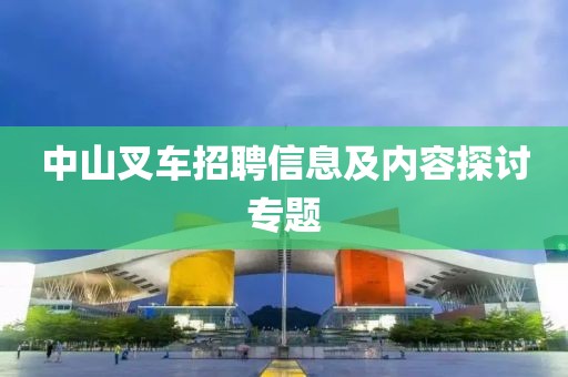 中山叉車(chē)招聘信息及內(nèi)容探討專(zhuān)題