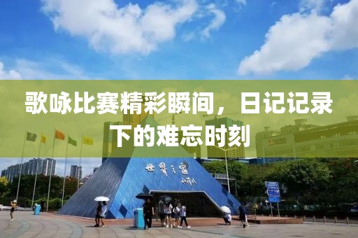 歌詠比賽精彩瞬間，日記記錄下的難忘時(shí)刻