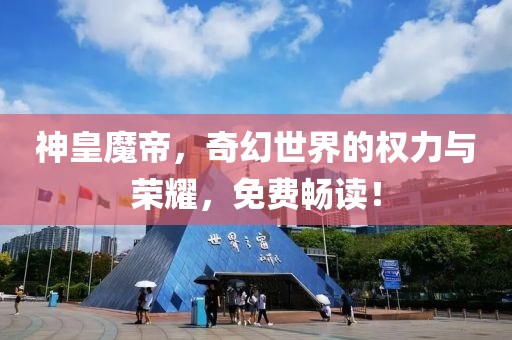 神皇魔帝，奇幻世界的權(quán)力與榮耀，免費暢讀！