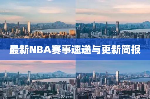 最新NBA賽事速遞與更新簡(jiǎn)報(bào)