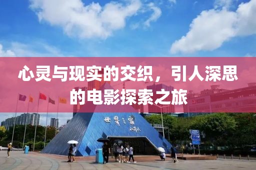 心靈與現(xiàn)實(shí)的交織，引人深思的電影探索之旅
