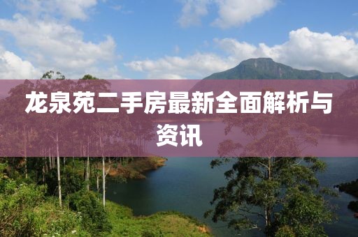 龍泉苑二手房最新全面解析與資訊