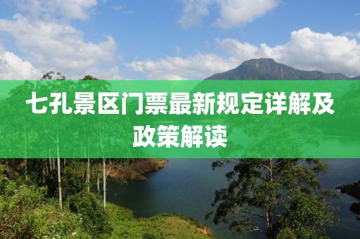 七孔景區(qū)門票最新規(guī)定詳解及政策解讀