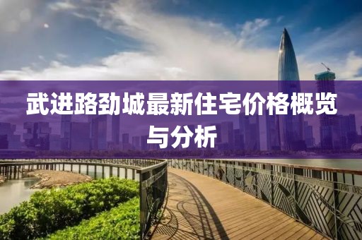 武進(jìn)路勁城最新住宅價(jià)格概覽與分析
