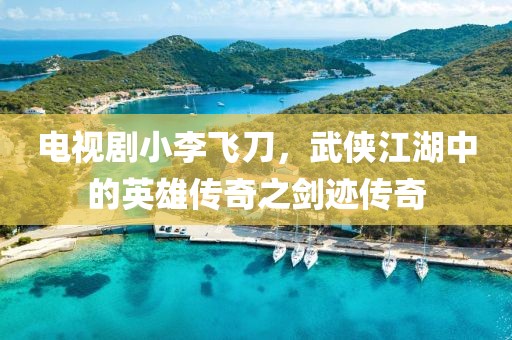 電視劇小李飛刀，武俠江湖中的英雄傳奇之劍跡傳奇
