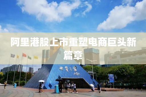 阿里港股上市重塑電商巨頭新篇章
