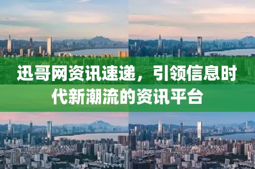 迅哥網(wǎng)資訊速遞，引領(lǐng)信息時(shí)代新潮流的資訊平臺(tái)