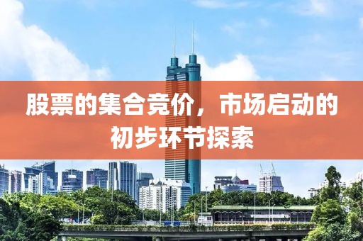 股票的集合競價，市場啟動的初步環(huán)節(jié)探索