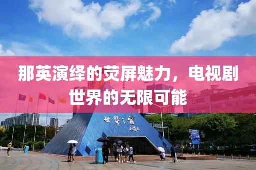 那英演繹的熒屏魅力，電視劇世界的無(wú)限可能
