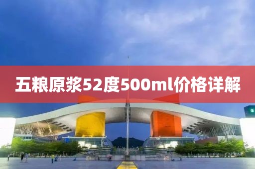 五糧原漿52度500ml價格詳解
