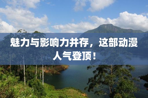 魅力與影響力并存，這部動漫人氣登頂！