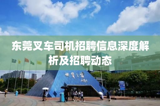東莞叉車司機(jī)招聘信息深度解析及招聘動(dòng)態(tài)