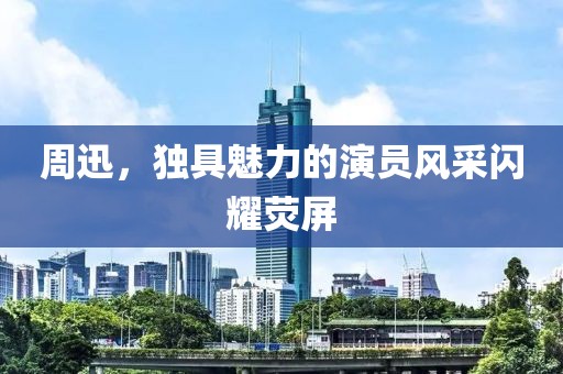 周迅，獨(dú)具魅力的演員風(fēng)采閃耀熒屏