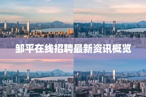 鄒平在線招聘最新資訊概覽