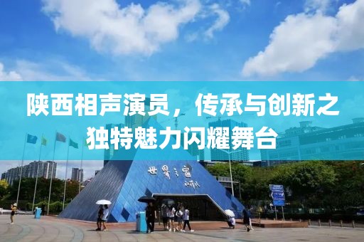 陜西相聲演員，傳承與創(chuàng)新之獨(dú)特魅力閃耀舞臺