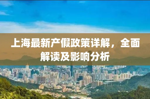 上海最新產(chǎn)假政策詳解，全面解讀及影響分析
