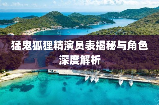 猛鬼狐貍精演員表揭秘與角色深度解析