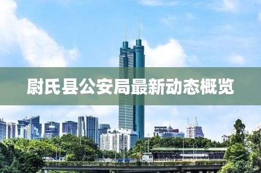 尉氏縣公安局最新動態(tài)概覽