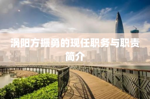 渦陽方振勇的現(xiàn)任職務(wù)與職責(zé)簡介