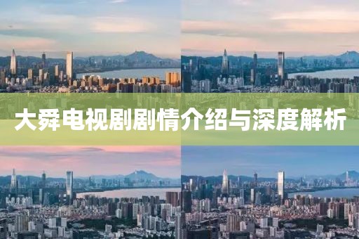 大舜電視劇劇情介紹與深度解析