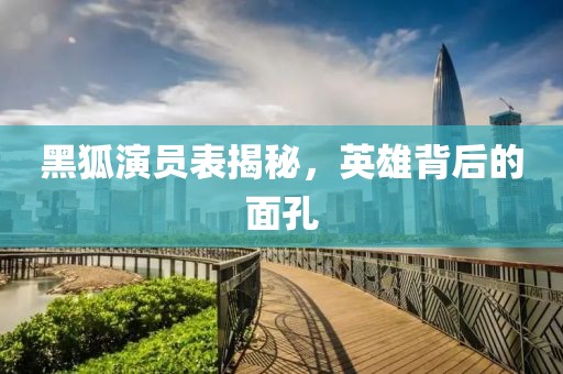黑狐演員表揭秘，英雄背后的面孔