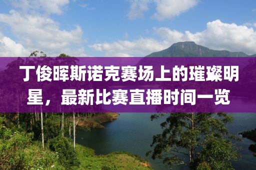 丁俊暉斯諾克賽場上的璀璨明星，最新比賽直播時間一覽