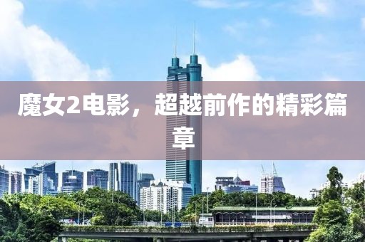 魔女2電影，超越前作的精彩篇章