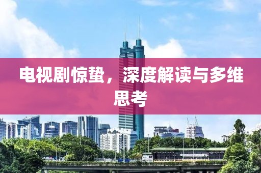 電視劇驚蟄，深度解讀與多維思考