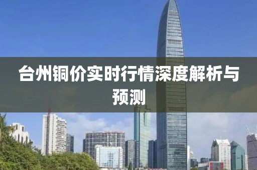 臺州銅價實時行情深度解析與預(yù)測